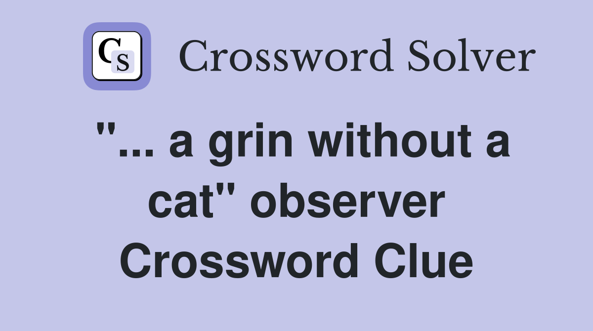 a grin without a cat" observer Crossword Clue Answers Crossword Solver